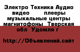 Электро-Техника Аудио-видео - MP3-плееры,музыкальные центры,магнитофоны. Тверская обл.,Удомля г.